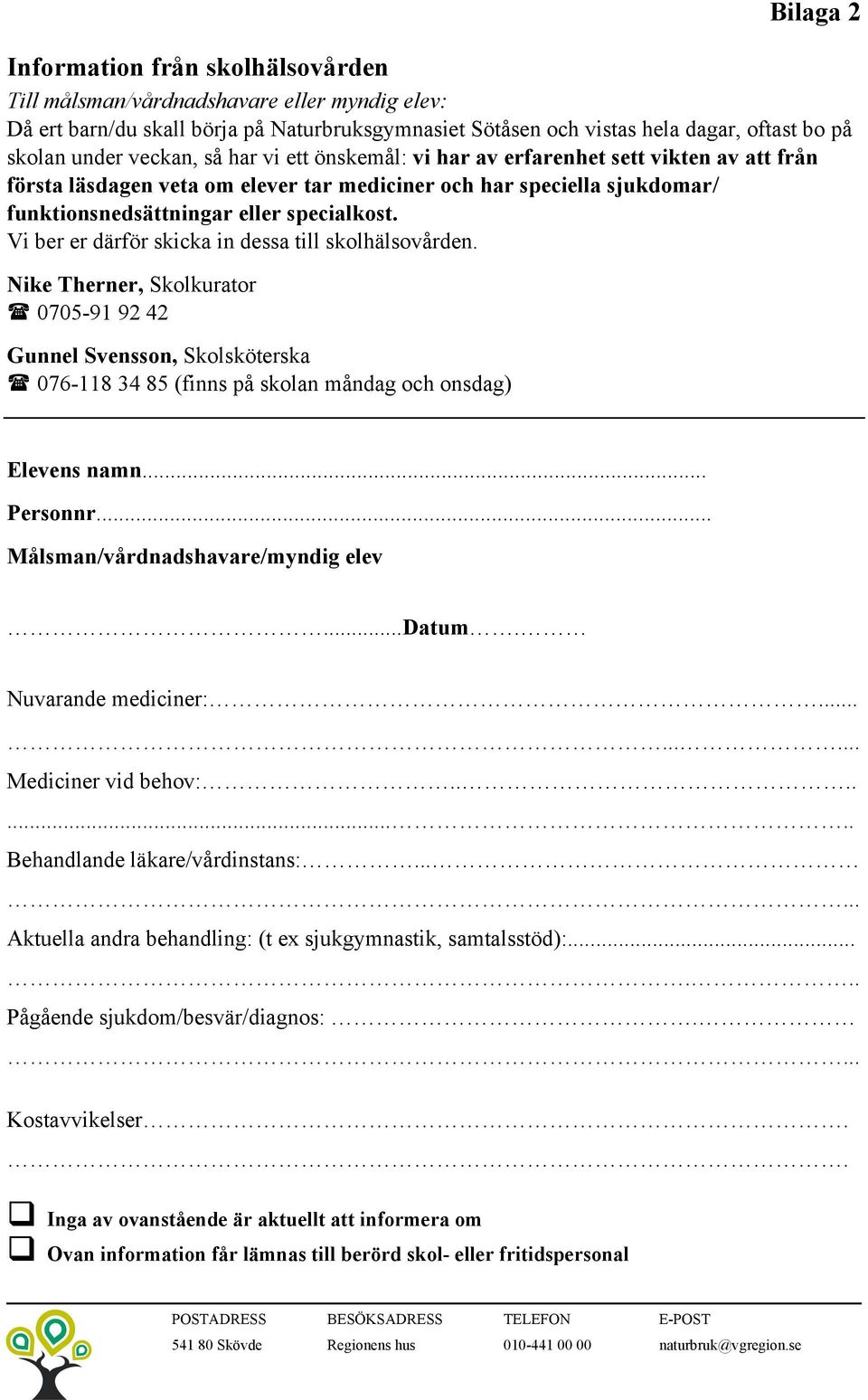 Vi ber er därför skicka in dessa till skolhälsovården. Nike Therner, Skolkurator ( 0705-91 92 42 Gunnel Svensson, Skolsköterska ( 076-118 34 85 (finns på skolan måndag och onsdag) Elevens namn.