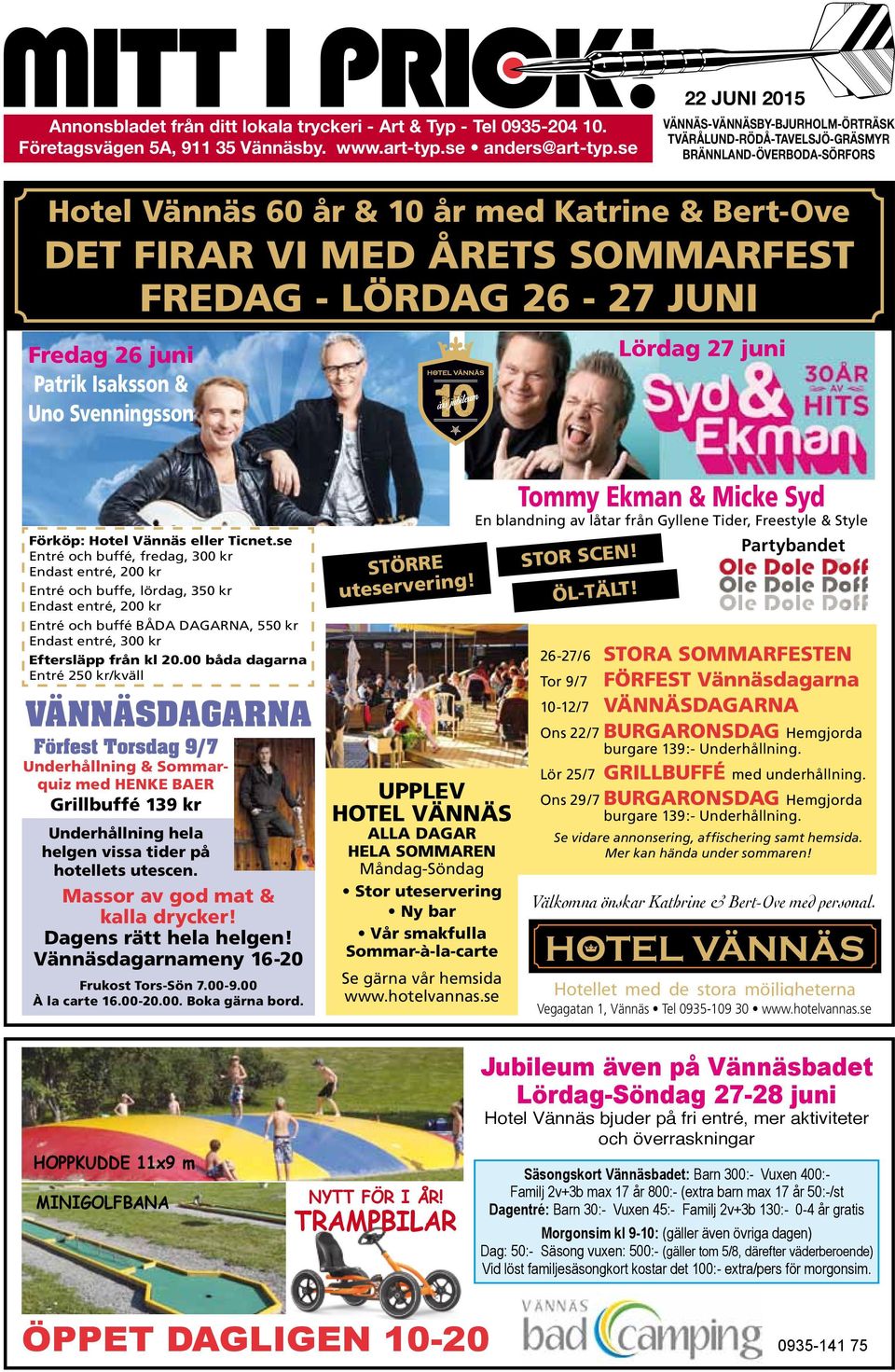 - LÖRDAG 26-27 JUNI Fredag 26 juni Patrik Isaksson & Uno Svenningsson Lördag 27 juni Förköp: Hotel Vännäs eller Ticnet.