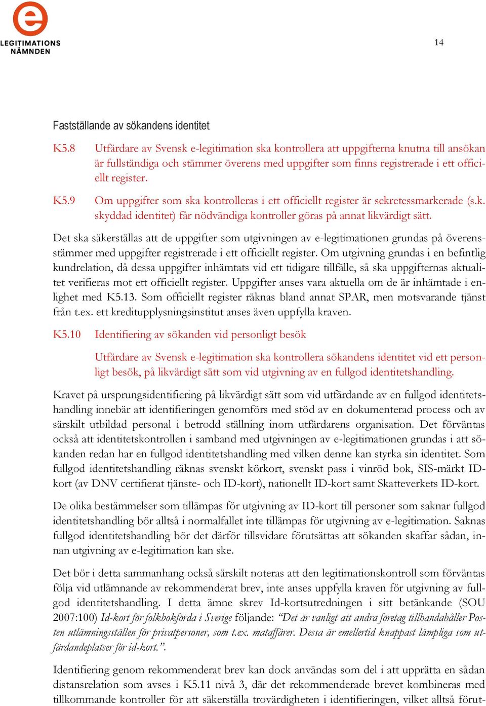 9 Om uppgifter som ska kontrolleras i ett officiellt register är sekretessmarkerade (s.k. skyddad identitet) får nödvändiga kontroller göras på annat likvärdigt sätt.