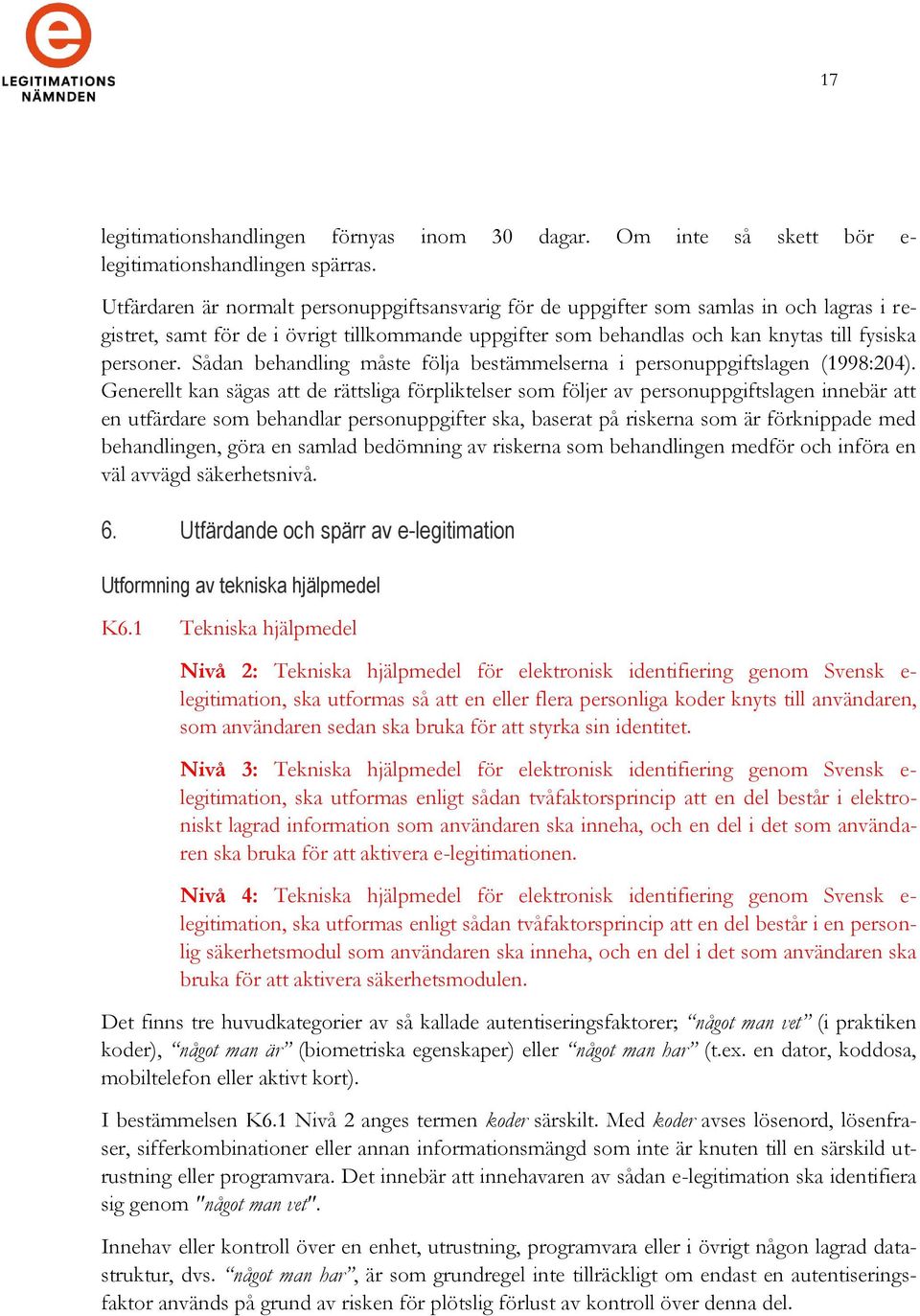 Sådan behandling måste följa bestämmelserna i personuppgiftslagen (1998:204).