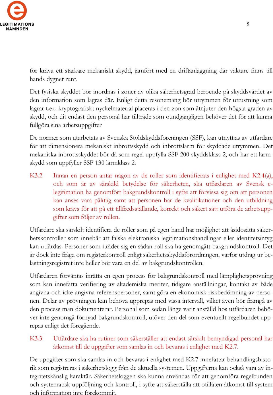 kryptografiskt nyckelmaterial placeras i den zon som åtnjuter den högsta graden av skydd, och dit endast den personal har tillträde som oundgängligen behöver det för att kunna fullgöra sina