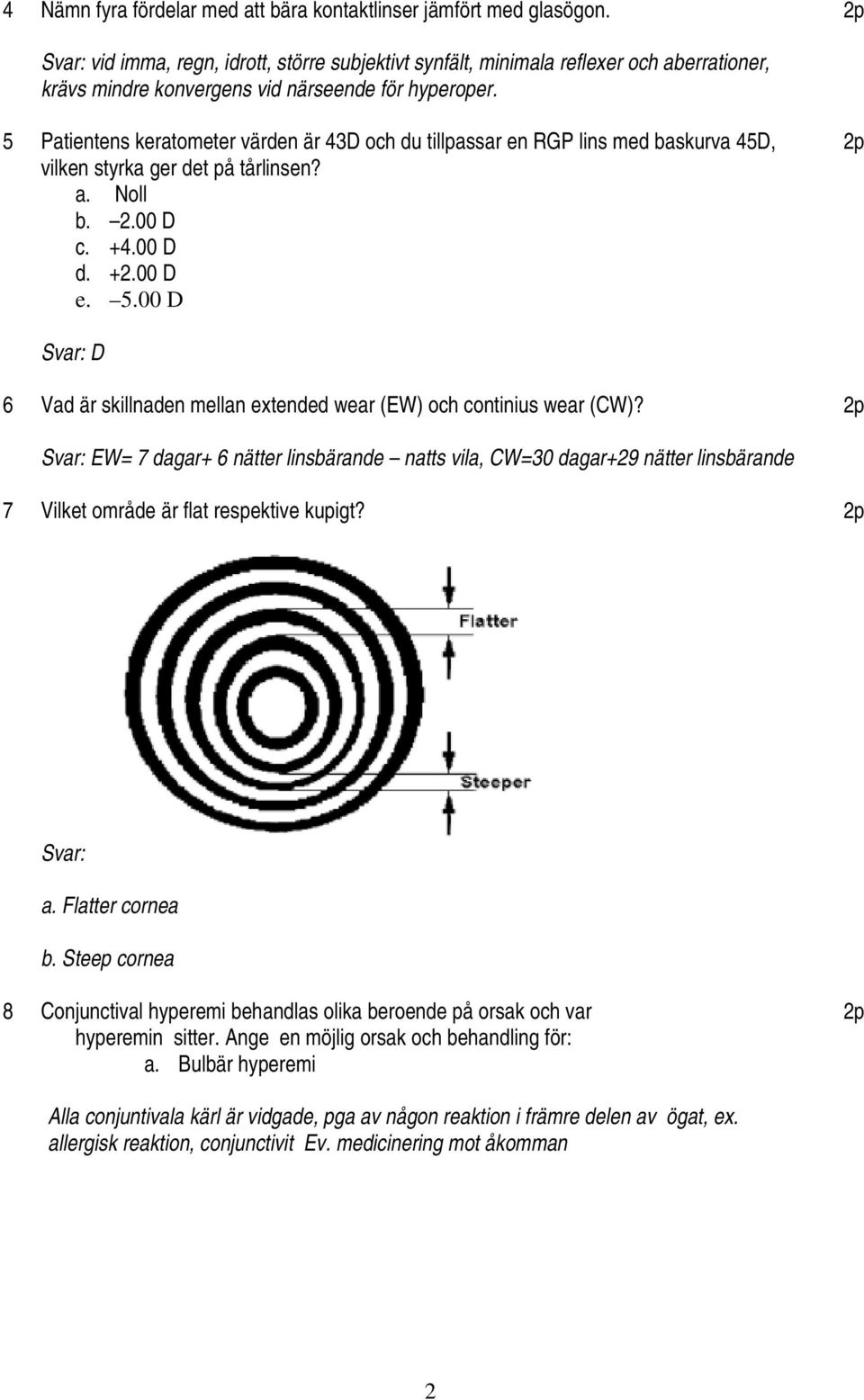 5 Patientens keratometer värden är 43D och du tillpassar en RGP lins med baskurva 45D, vilken styrka ger det på tårlinsen? a. Noll b. 2.00 D c. +4.00 D d. +2.00 D e. 5.