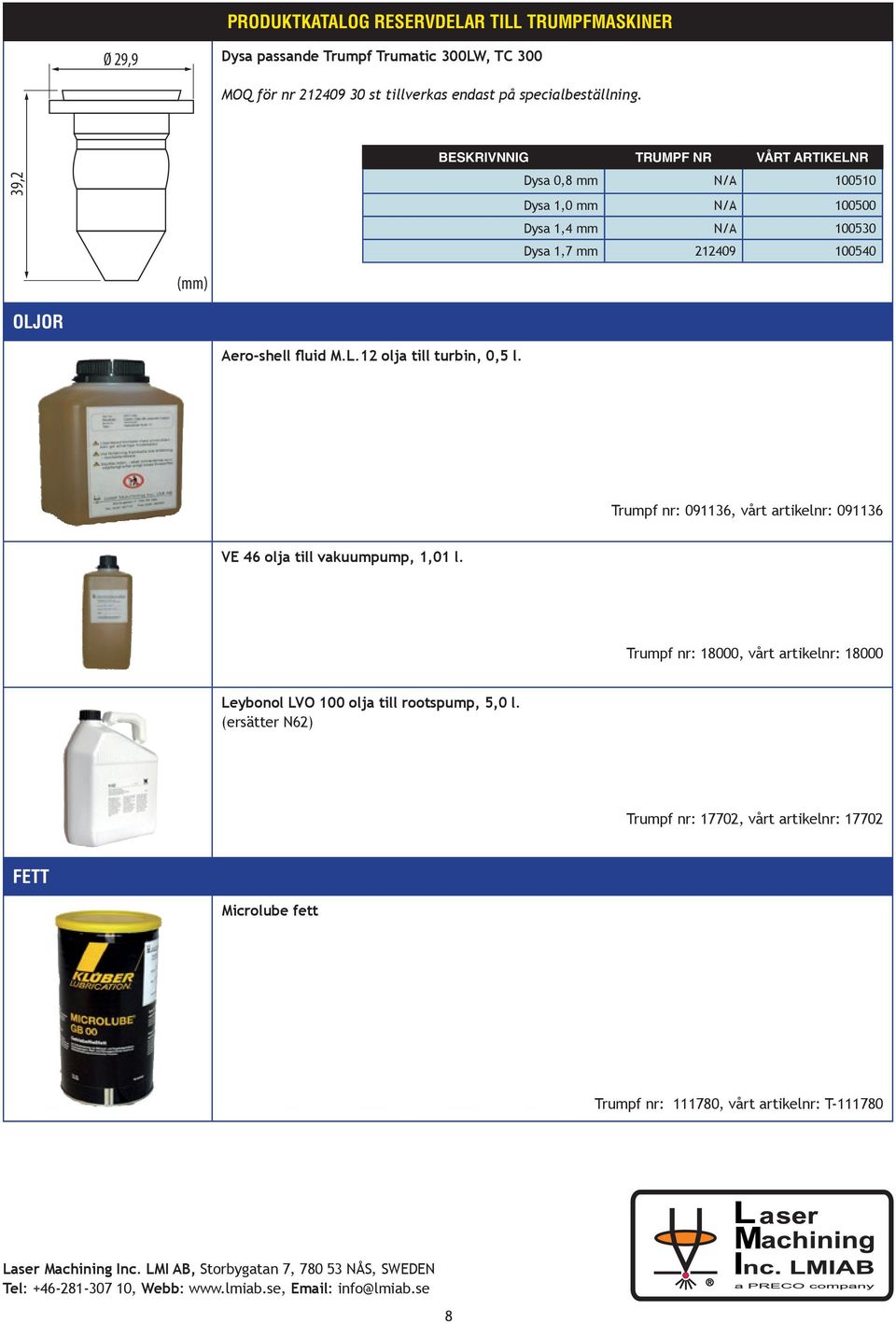 Aero-shell fluid M.L.12 olja till turbin, 0,5 l. Trumpf nr: 091136, vårt artikelnr: 091136 VE 46 olja till vakuumpump, 1,01 l.