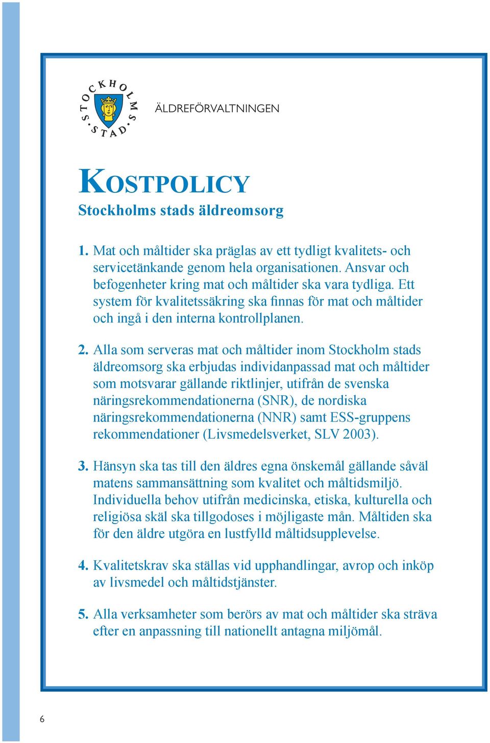 Alla som serveras mat och måltider inom Stockholm stads äldreomsorg ska erbjudas individanpassad mat och måltider som motsvarar gällande riktlinjer, utifrån de svenska näringsrekommendationerna