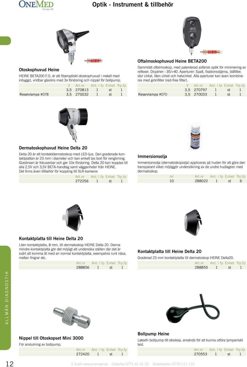 Aperturer: Spalt, fixationsstjärna, blåfilter, stor cirkel, liten cirkel och halvcirkel. Alla aperturer kan även kombineras med grönfilter (red-free filter).