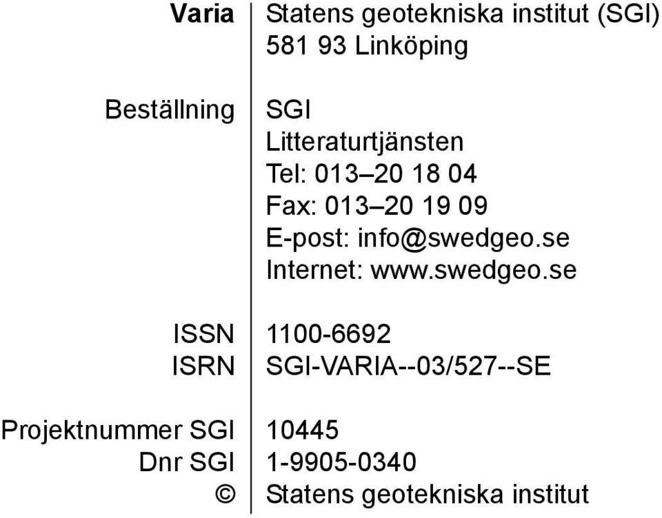 013 20 18 04 Fax: 013 20 19 09 E-post: info@swedgeo.se Internet: www.