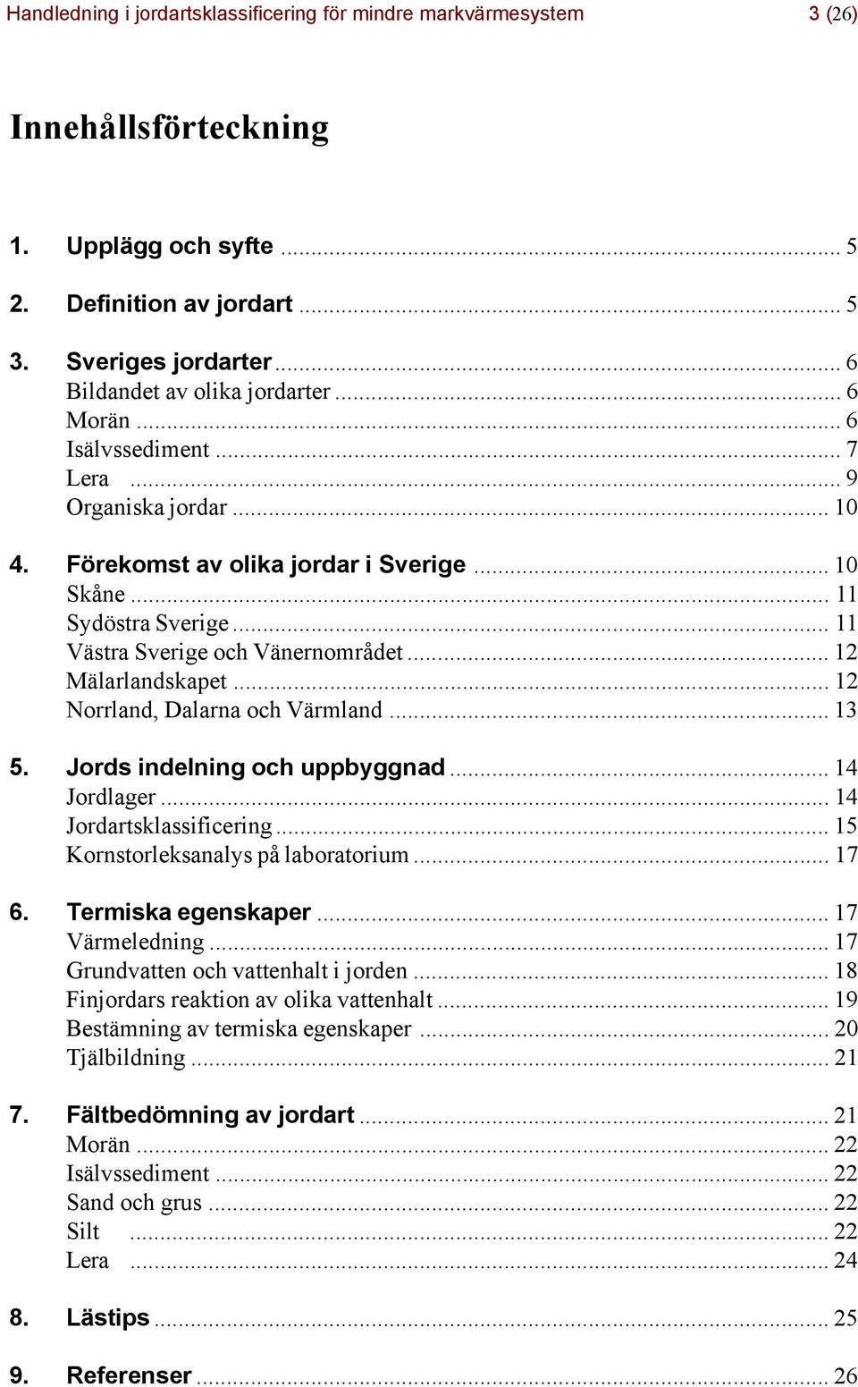 .. 11 Västra Sverige och Vänernområdet... 12 Mälarlandskapet... 12 Norrland, Dalarna och Värmland... 13 5. Jords indelning och uppbyggnad... 14 Jordlager... 14 Jordartsklassificering.