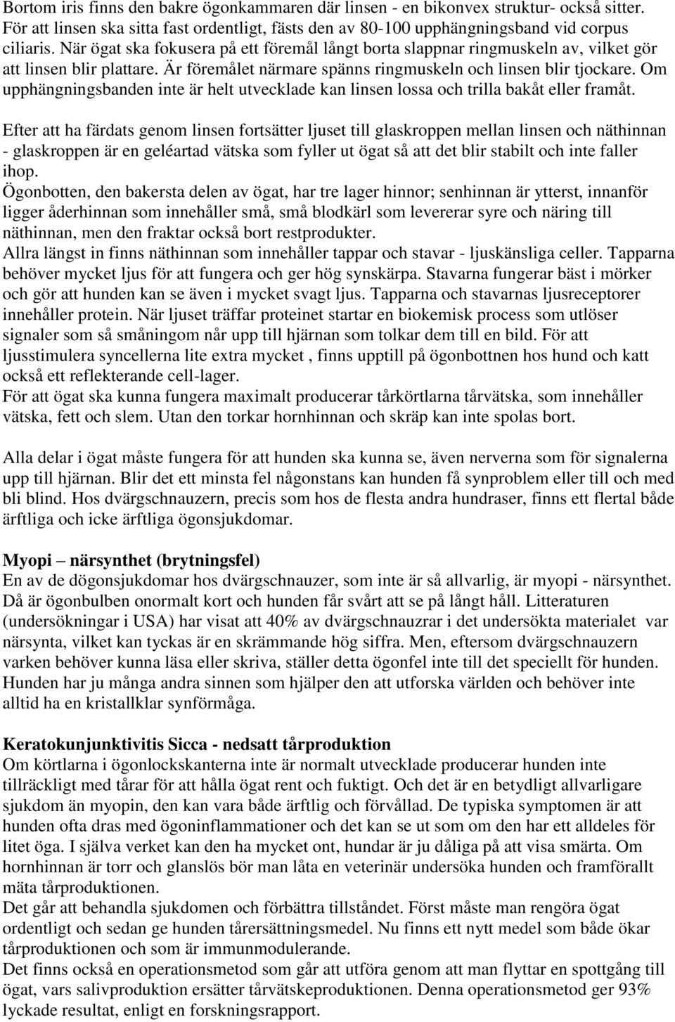 Om upphängningsbanden inte är helt utvecklade kan linsen lossa och trilla bakåt eller framåt.