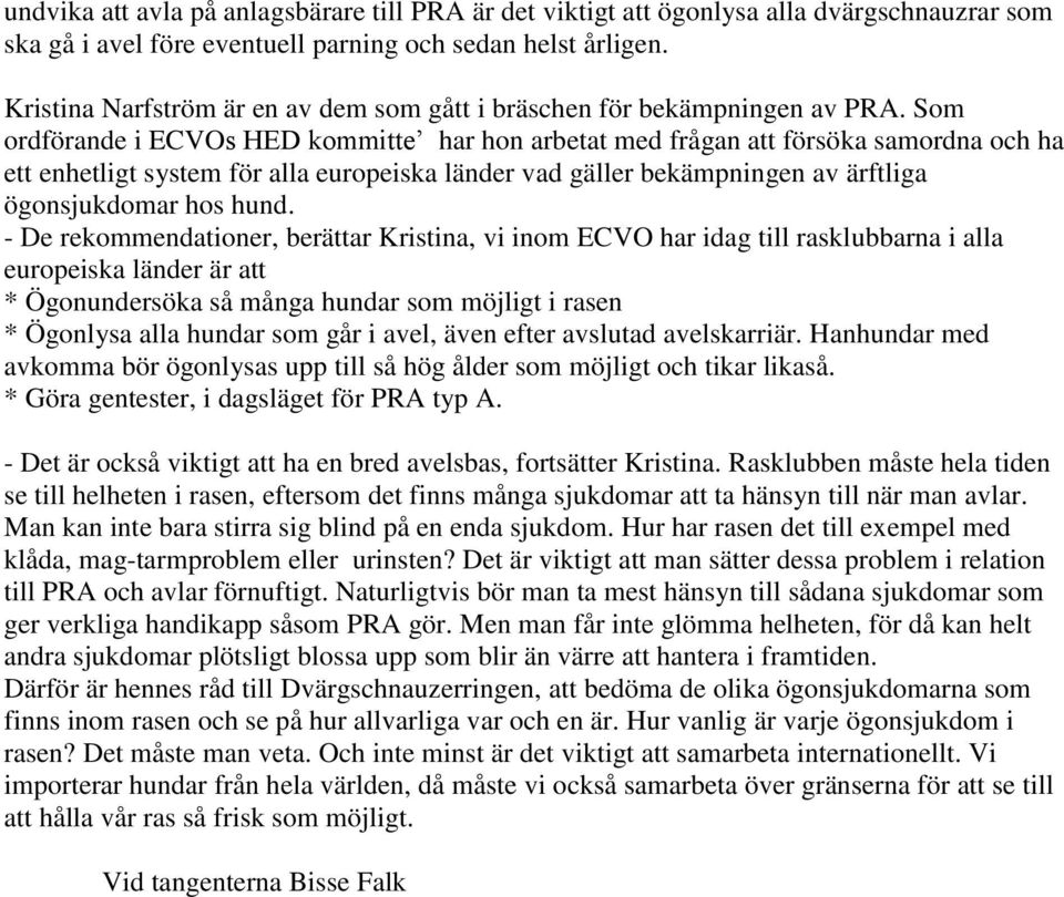 Som ordförande i ECVOs HED kommitte har hon arbetat med frågan att försöka samordna och ha ett enhetligt system för alla europeiska länder vad gäller bekämpningen av ärftliga ögonsjukdomar hos hund.