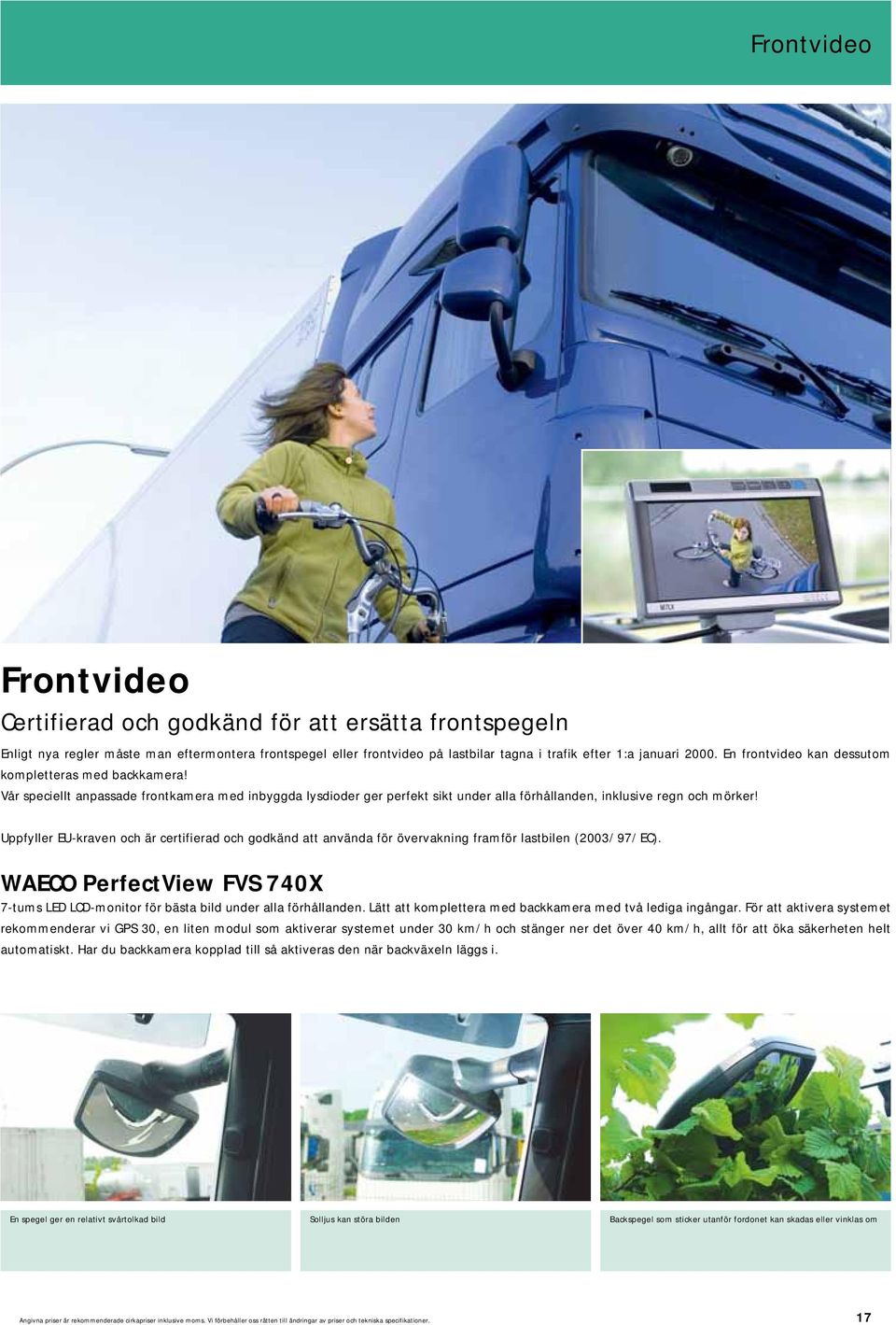 Uppfyller EU-kraven och är certifierad och godkänd att använda för övervakning framför lastbilen (2003/97/EC). WAECO PerfectView FVS 740X 7-tums LED LCD-monitor för bästa bild under alla förhållanden.