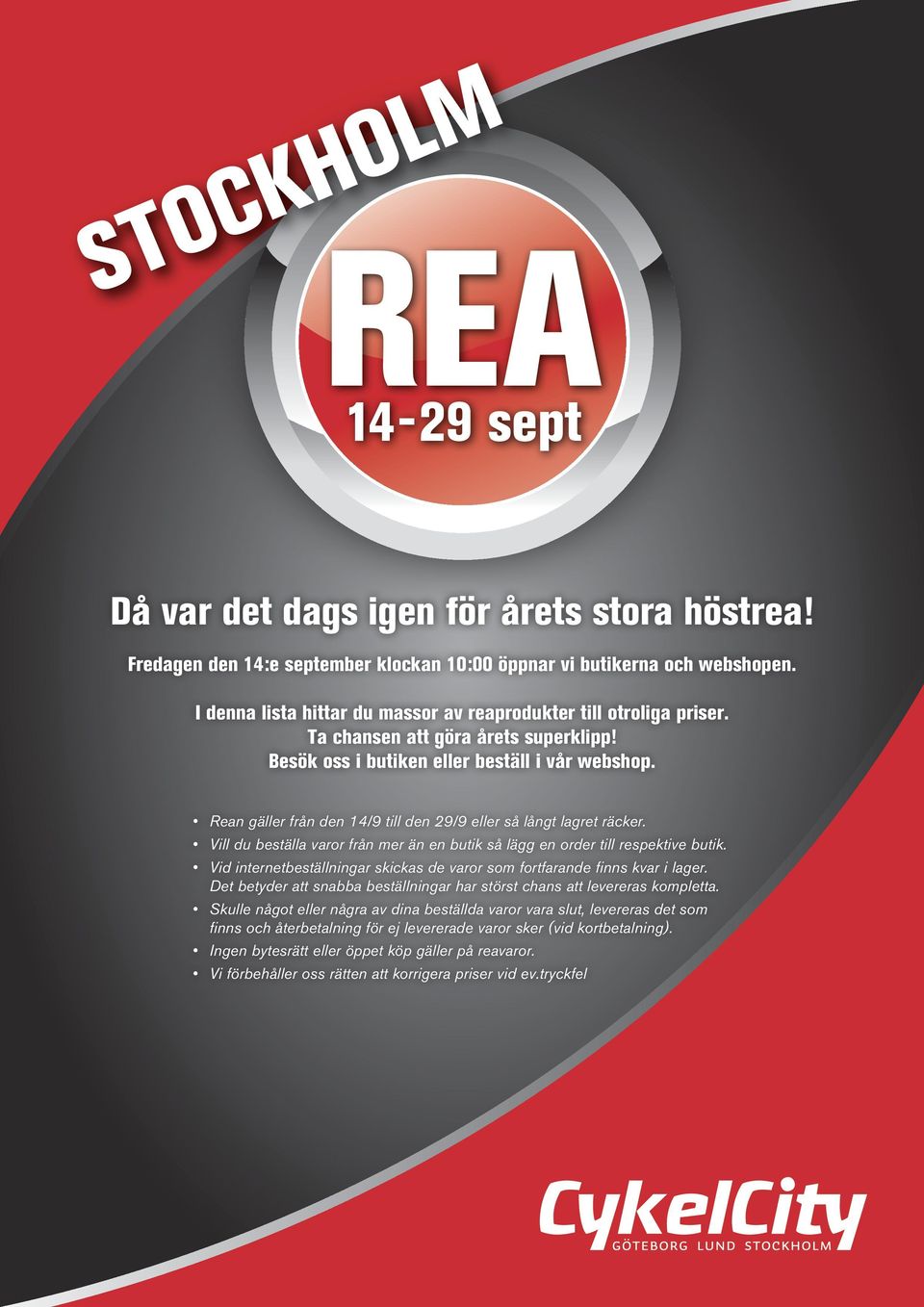 Rean gäller från den 14/9 till den 29/9 eller så långt lagret räcker. Vill du beställa varor från mer än en butik så lägg en order till respektive butik.