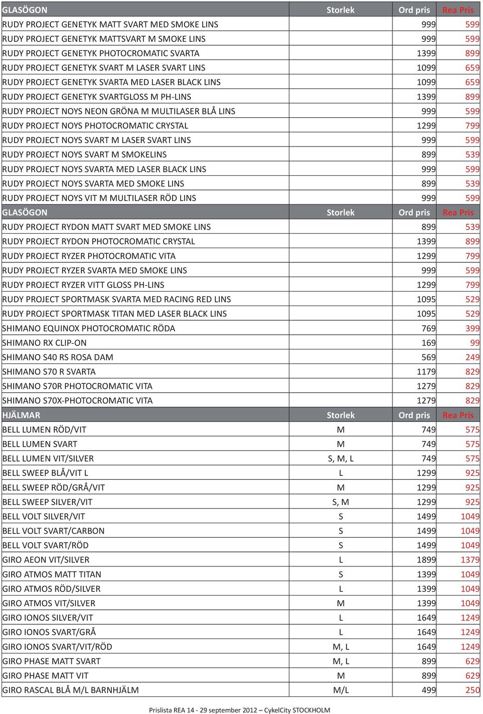 MULTILASER BLÅ LINS 999 599 RUDY PROJECT NOYS PHOTOCROMATIC CRYSTAL 1299 799 RUDY PROJECT NOYS SVART M LASER SVART LINS 999 599 RUDY PROJECT NOYS SVART M SMOKELINS 899 539 RUDY PROJECT NOYS SVARTA