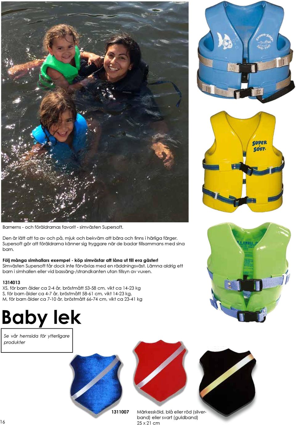 Simvästen Supersoft får dock inte förväxlas med en räddningsväst. Lämna aldrig ett barn i simhallen eller vid bassäng-/strandkanten utan tillsyn av vuxen.