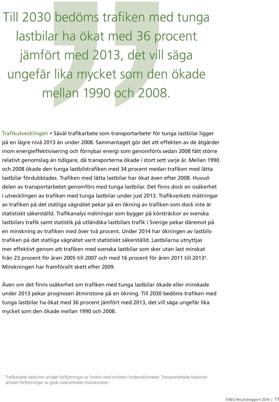 Sammantaget gör det att effekten av de åtgärder inom energieffektivisering och förnybar energi som genomförts sedan 2008 fått större relativt genomslag än tidigare, då transporterna ökade i stort