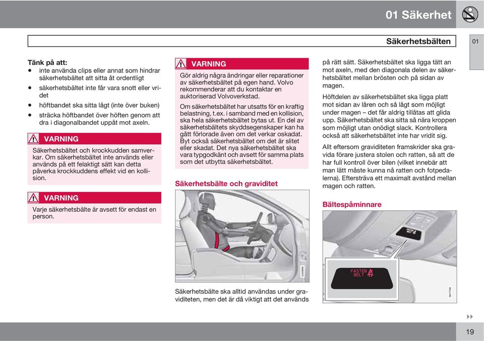 Om säkerhetsbältet inte används eller används på ett felaktigt sätt kan detta påverka krockkuddens effekt vid en kollision. VARNING Varje säkerhetsbälte är avsett för endast en person.