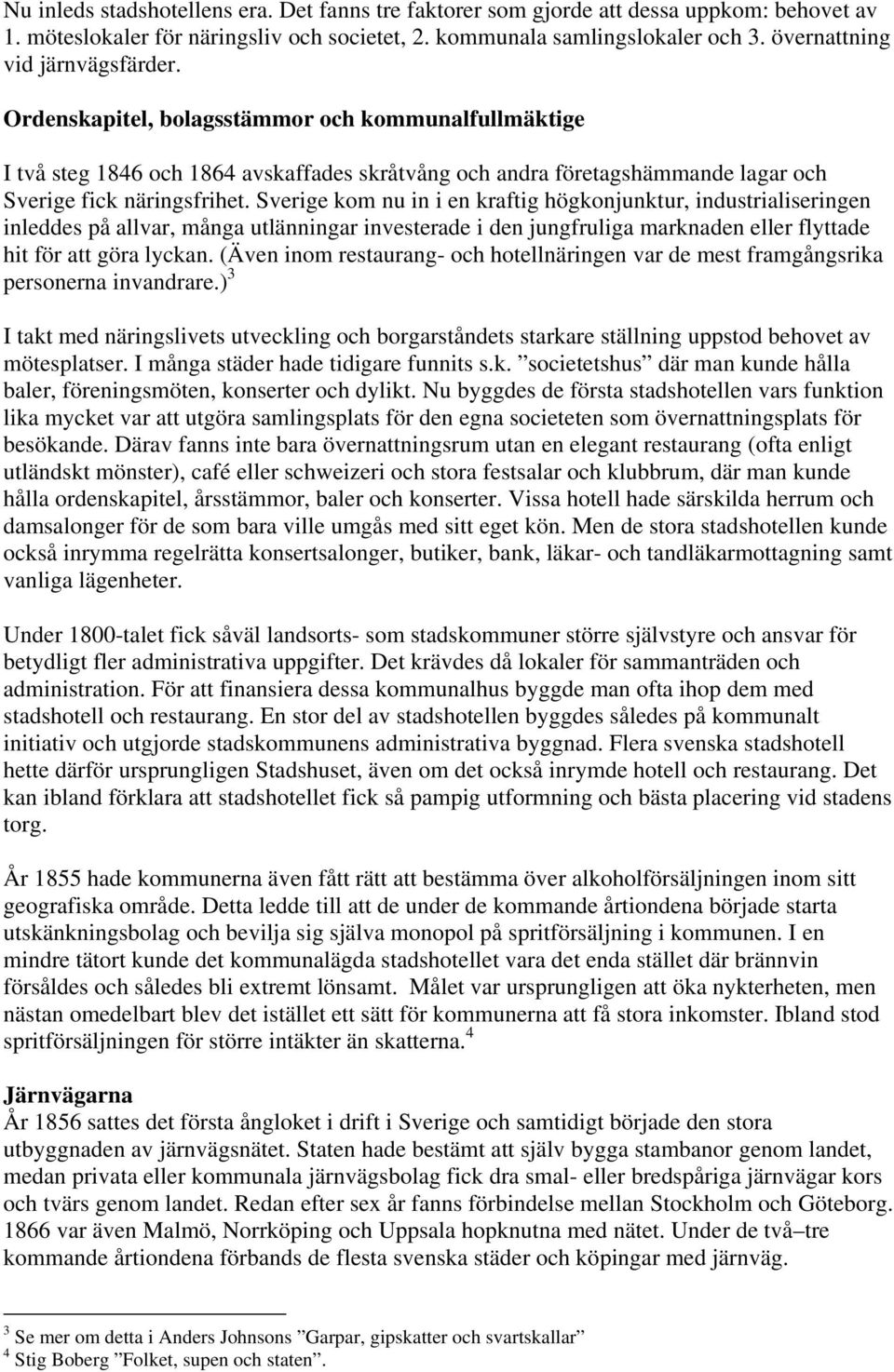 Sverige kom nu in i en kraftig högkonjunktur, industrialiseringen inleddes på allvar, många utlänningar investerade i den jungfruliga marknaden eller flyttade hit för att göra lyckan.