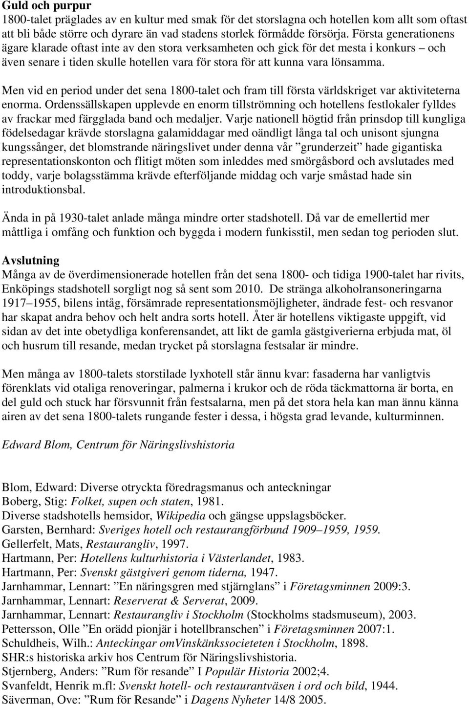 Men vid en period under det sena 1800-talet och fram till första världskriget var aktiviteterna enorma.