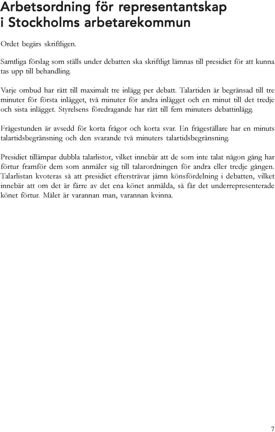 Talartiden är begränsad till tre minuter för första inlägget, två minuter för andra inlägget och en minut till det tredje och sista inlägget.