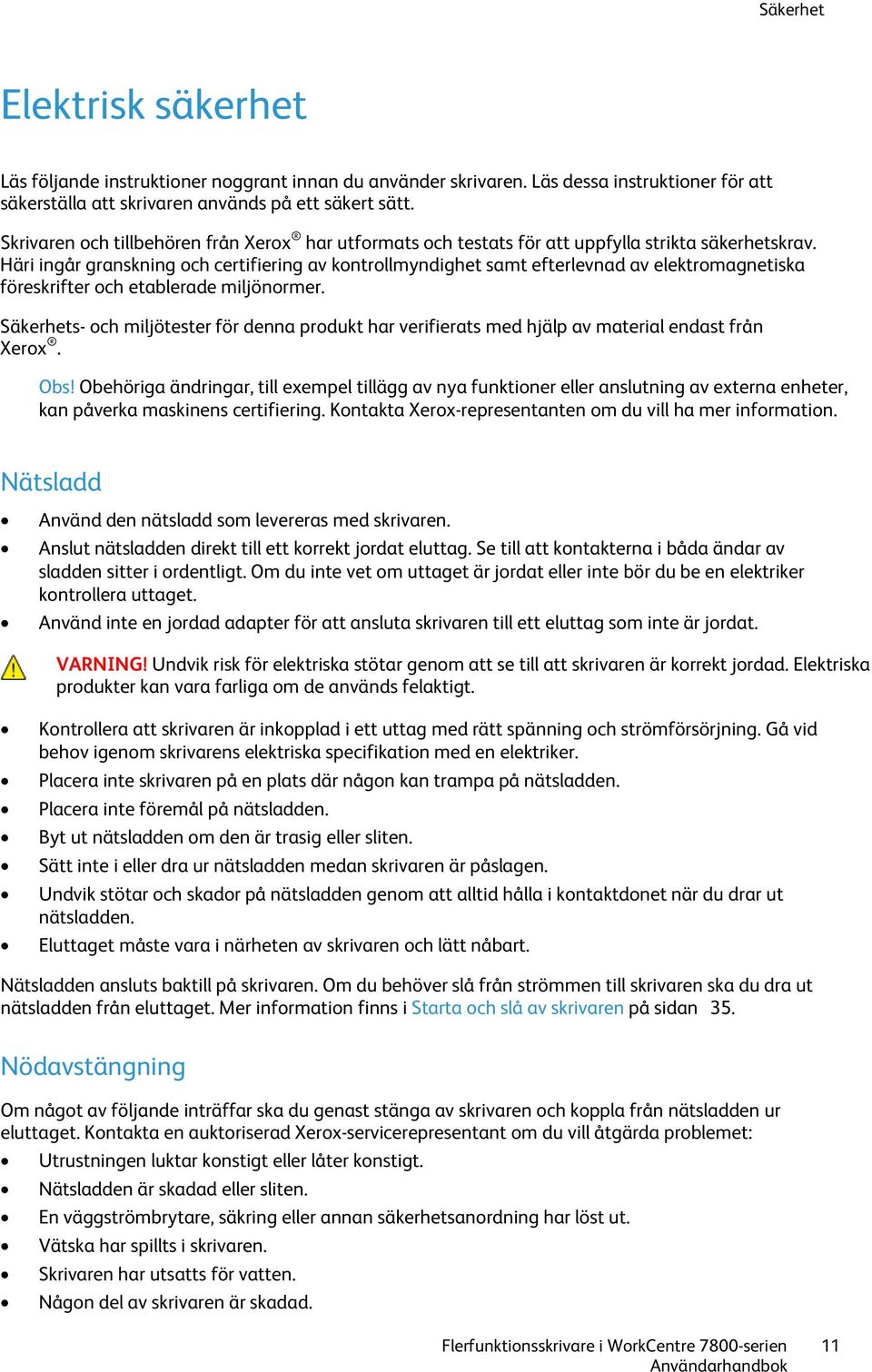 Häri ingår granskning och certifiering av kontrollmyndighet samt efterlevnad av elektromagnetiska föreskrifter och etablerade miljönormer.