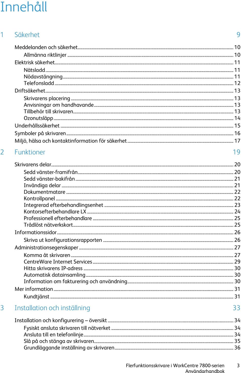 .. 17 2 Funktioner 19 Skrivarens delar... 20 Sedd vänster-framifrån... 20 Sedd vänster-bakifrån... 21 Invändiga delar... 21 Dokumentmatare... 22 Kontrollpanel... 22 Integrerad efterbehandlingsenhet.