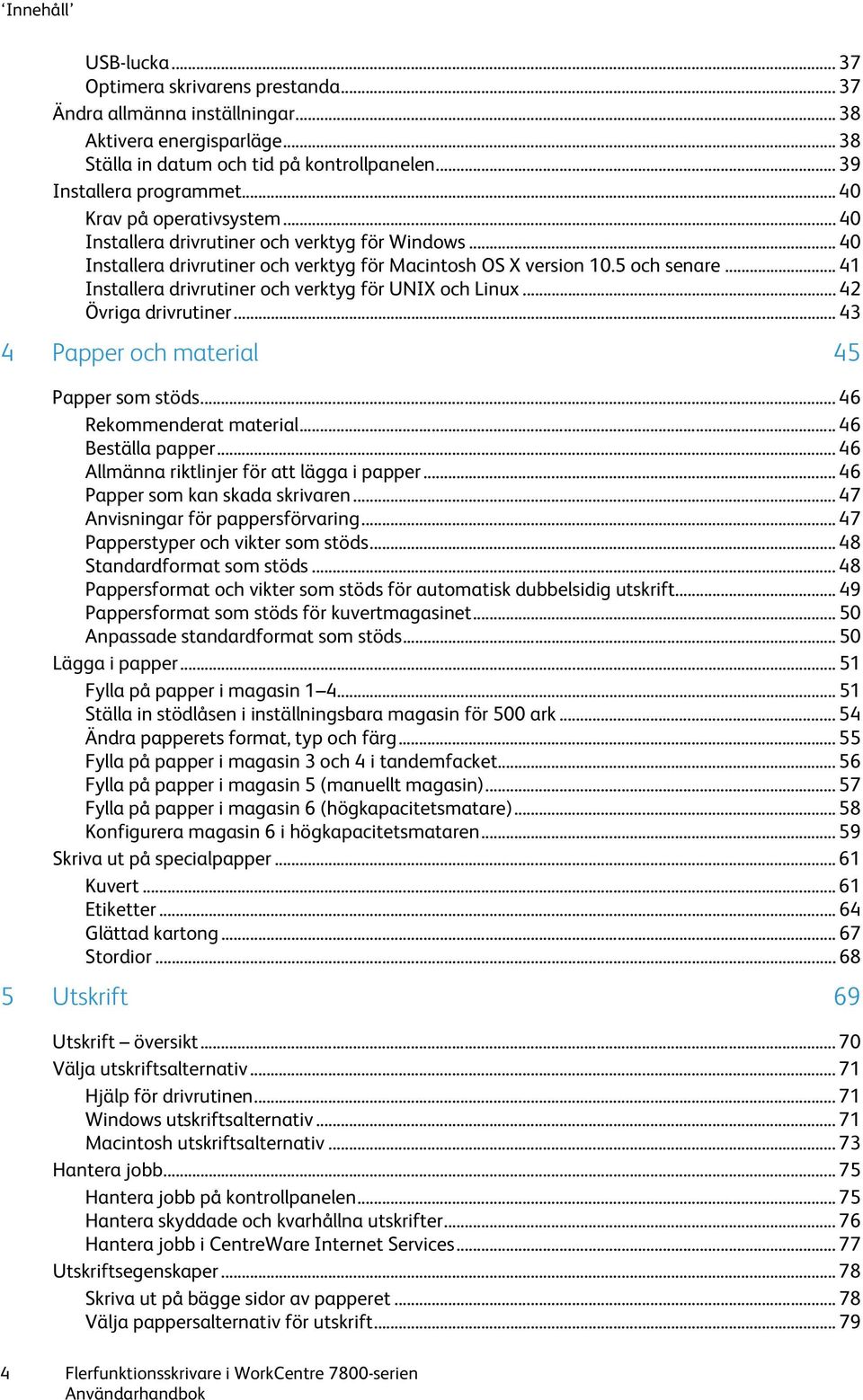 .. 41 Installera drivrutiner och verktyg för UNIX och Linux... 42 Övriga drivrutiner... 43 4 Papper och material 45 Papper som stöds... 46 Rekommenderat material... 46 Beställa papper.