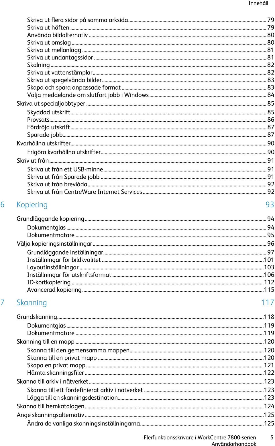 .. 85 Skyddad utskrift... 85 Provsats... 86 Fördröjd utskrift... 87 Sparade jobb... 87 Kvarhållna utskrifter... 90 Frigöra kvarhållna utskrifter... 90 Skriv ut från... 91 Skriva ut från ett USB-minne.