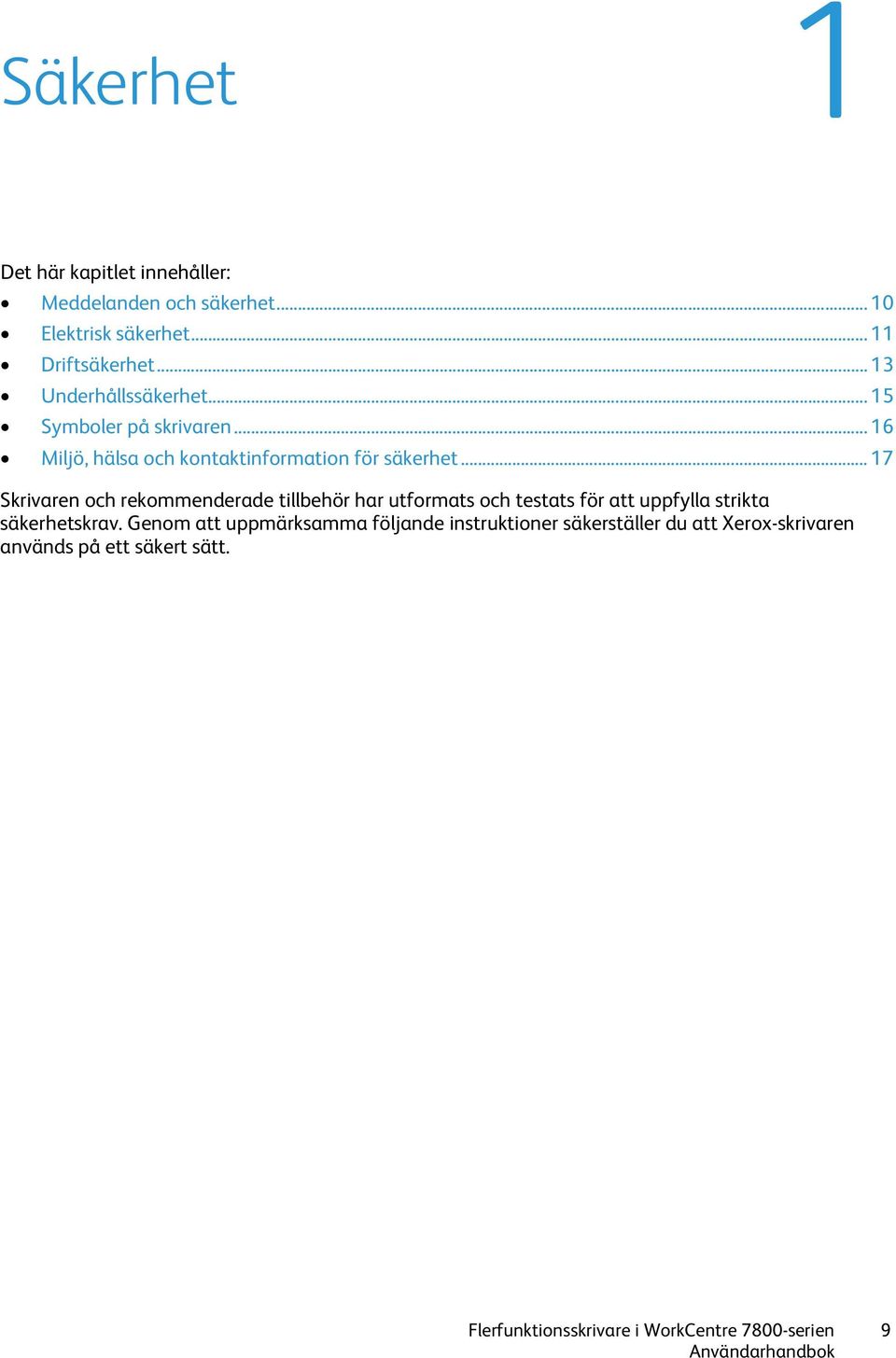 .. 17 Skrivaren och rekommenderade tillbehör har utformats och testats för att uppfylla strikta säkerhetskrav.