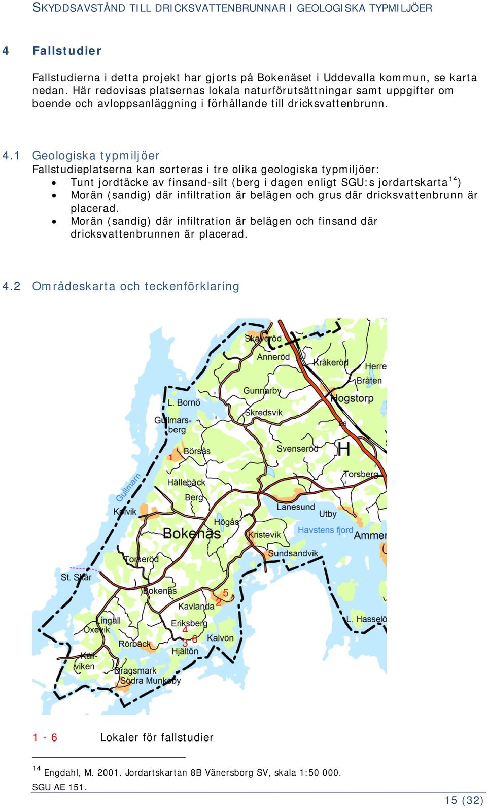 1 Geologiska typmiljöer Fallstudieplatserna kan sorteras i tre olika geologiska typmiljöer: Tunt jordtäcke av finsand-silt (berg i dagen enligt SGU:s jordartskarta 14 ) Morän (sandig) där