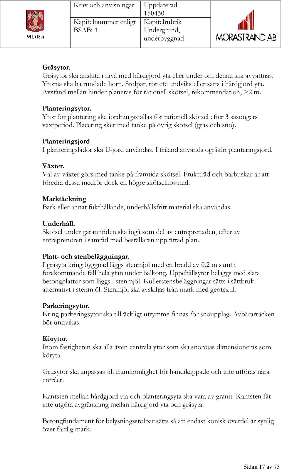 Ytor för plantering ska iordningsställas för rationell skötsel efter 3 säsongers växtperiod. Placering sker med tanke på övrig skötsel (gräs och snö).