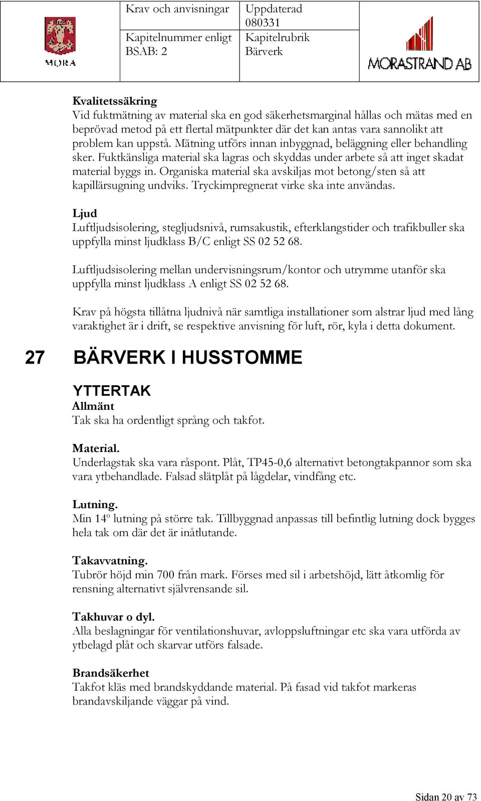 Organiska material ska avskiljas mot betong/sten så att kapillärsugning undviks. Tryckimpregnerat virke ska inte användas.