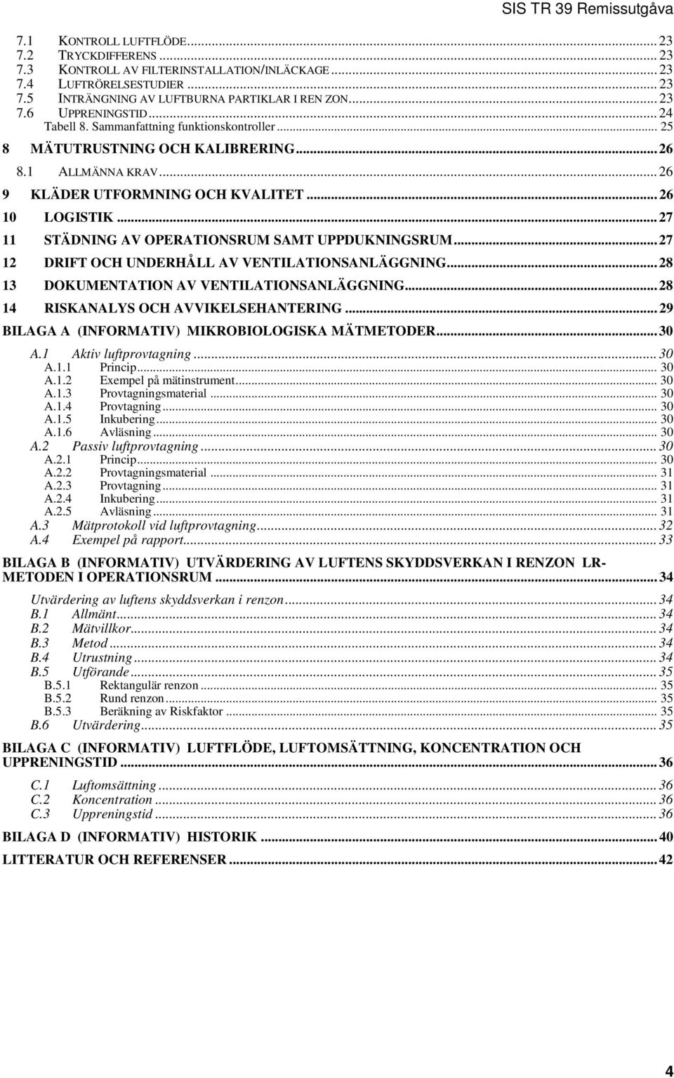 .. 27 11 STÄDNING AV OPERATIONSRUM SAMT UPPDUKNINGSRUM... 27 12 DRIFT OCH UNDERHÅLL AV VENTILATIONSANLÄGGNING... 28 13 DOKUMENTATION AV VENTILATIONSANLÄGGNING... 28 14 RISKANALYS OCH AVVIKELSEHANTERING.