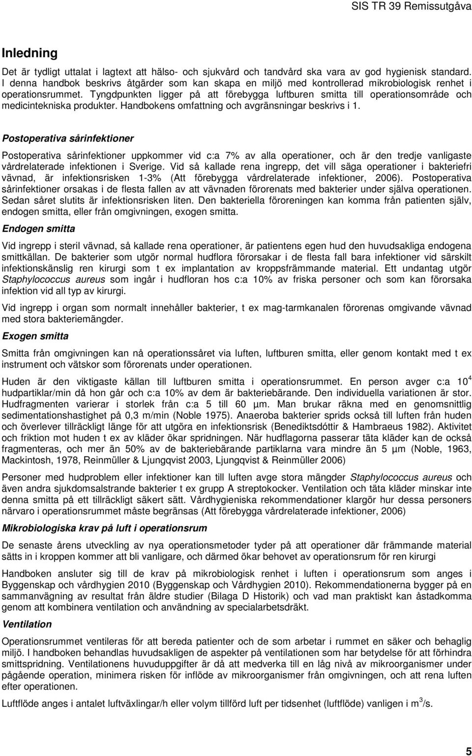 Tyngdpunkten ligger på att förebygga luftburen smitta till operationsområde och medicintekniska produkter. Handbokens omfattning och avgränsningar beskrivs i 1.