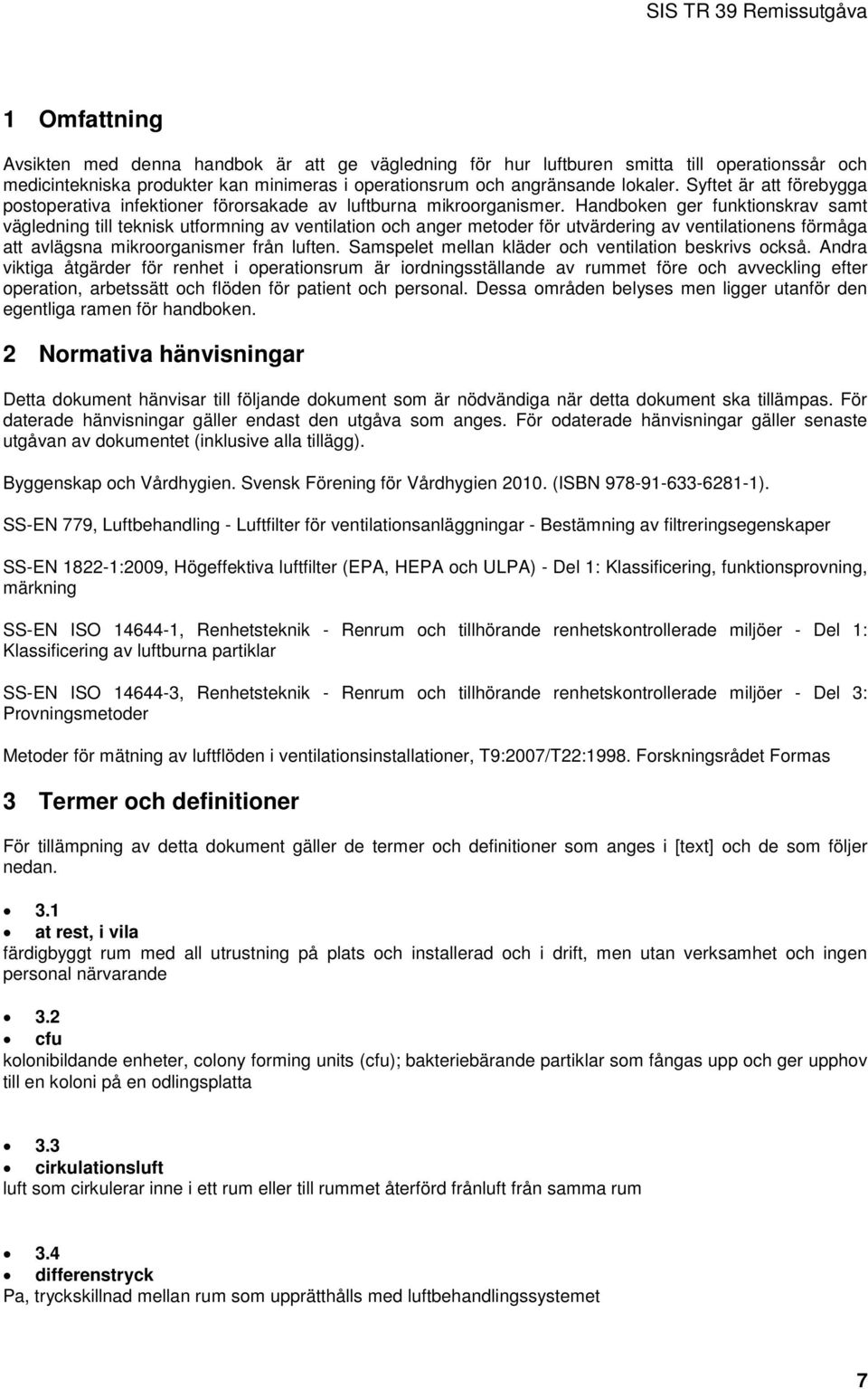 Handboken ger funktionskrav samt vägledning till teknisk utformning av ventilation och anger metoder för utvärdering av ventilationens förmåga att avlägsna mikroorganismer från luften.