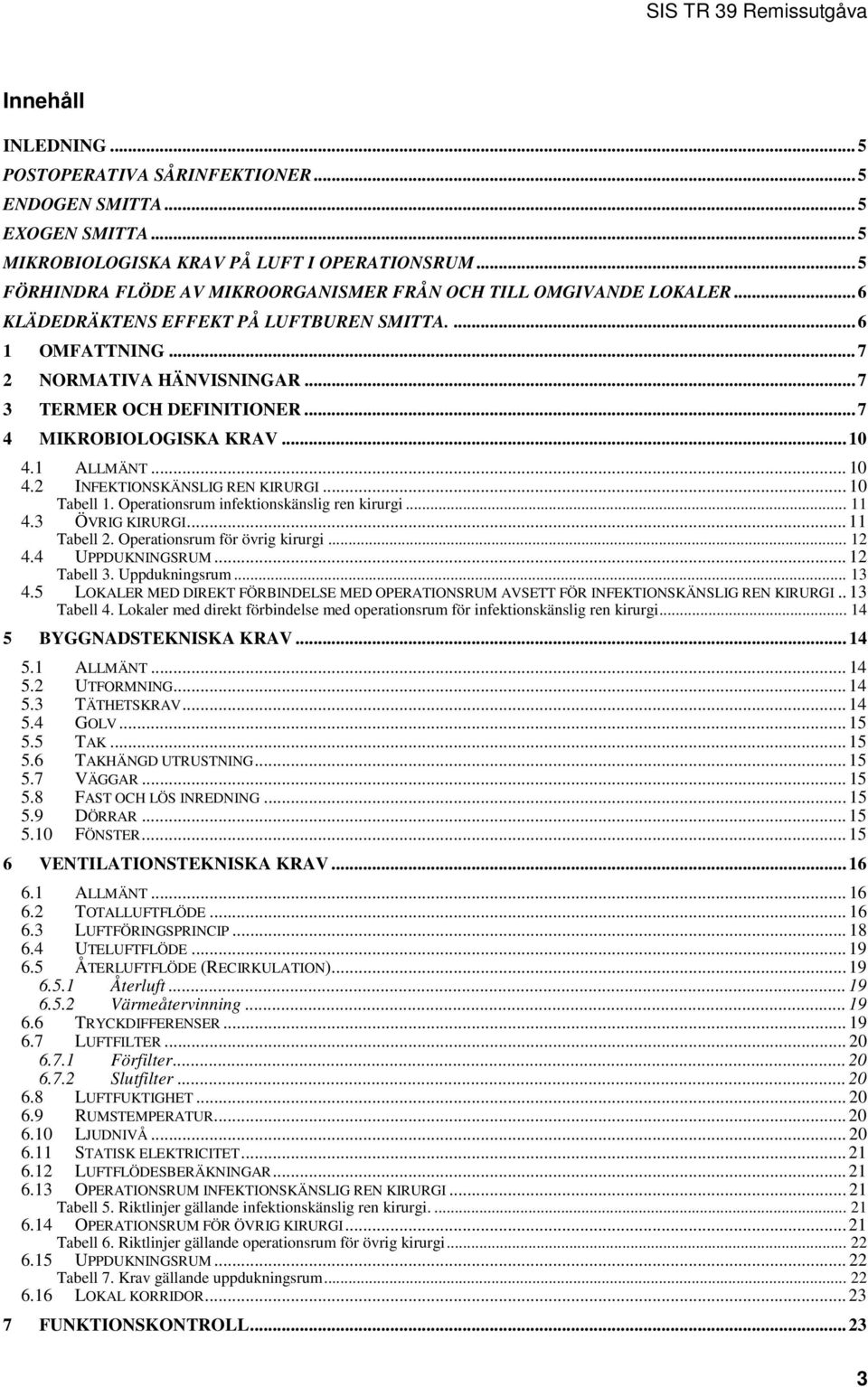 .. 7 4 MIKROBIOLOGISKA KRAV... 10 4.1 ALLMÄNT... 10 4.2 INFEKTIONSKÄNSLIG REN KIRURGI... 10 Tabell 1. Operationsrum infektionskänslig ren kirurgi... 11 4.3 ÖVRIG KIRURGI... 11 Tabell 2.