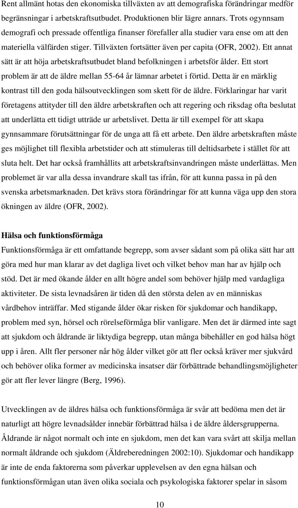 Ett annat sätt är att höja arbetskraftsutbudet bland befolkningen i arbetsför ålder. Ett stort problem är att de äldre mellan 55-64 år lämnar arbetet i förtid.