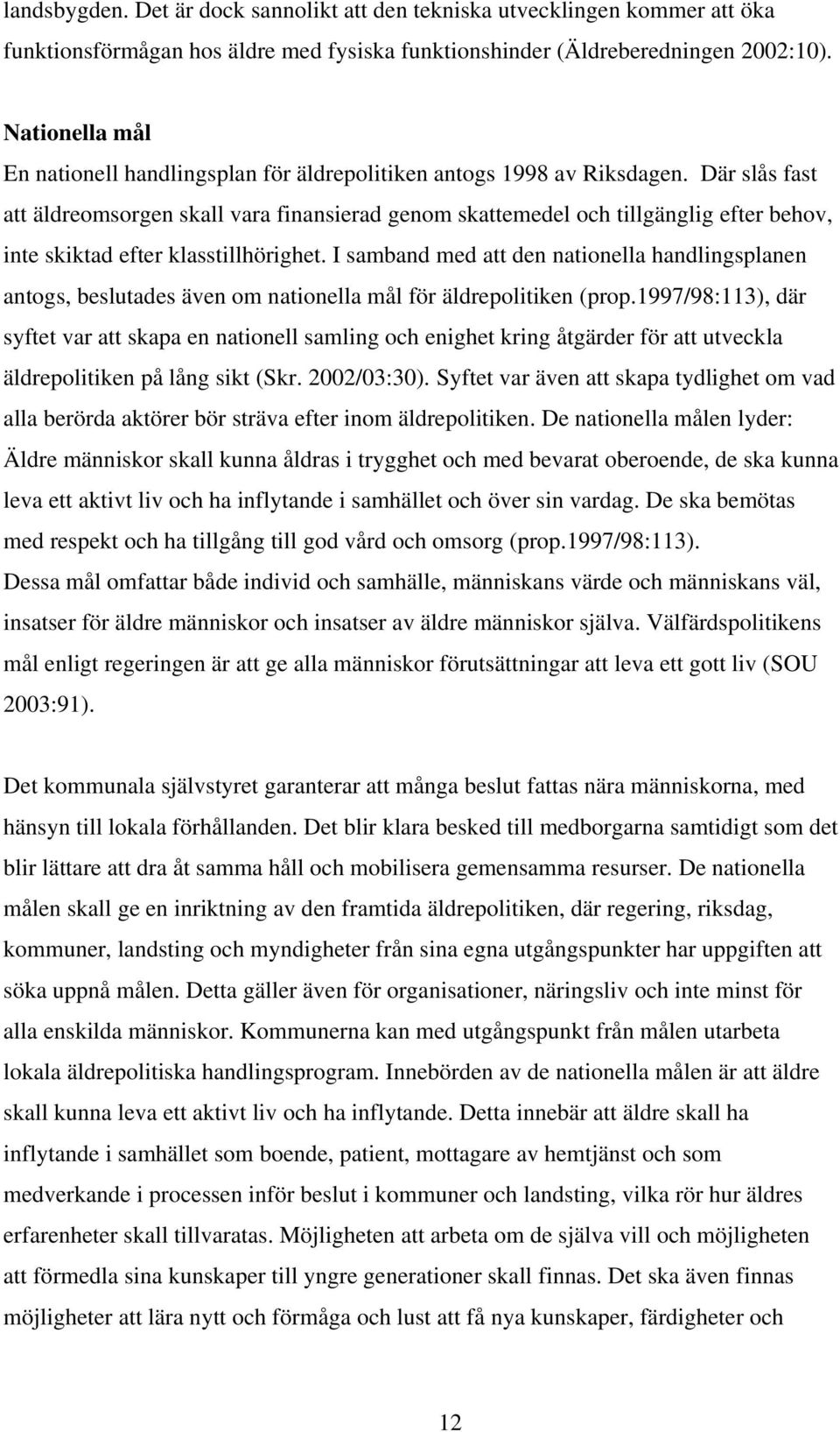 Där slås fast att äldreomsorgen skall vara finansierad genom skattemedel och tillgänglig efter behov, inte skiktad efter klasstillhörighet.