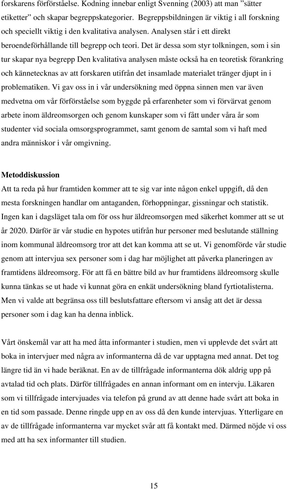 Det är dessa som styr tolkningen, som i sin tur skapar nya begrepp Den kvalitativa analysen måste också ha en teoretisk förankring och kännetecknas av att forskaren utifrån det insamlade materialet