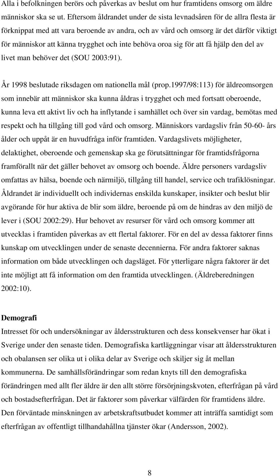 behöva oroa sig för att få hjälp den del av livet man behöver det (SOU 2003:91). År 1998 beslutade riksdagen om nationella mål (prop.