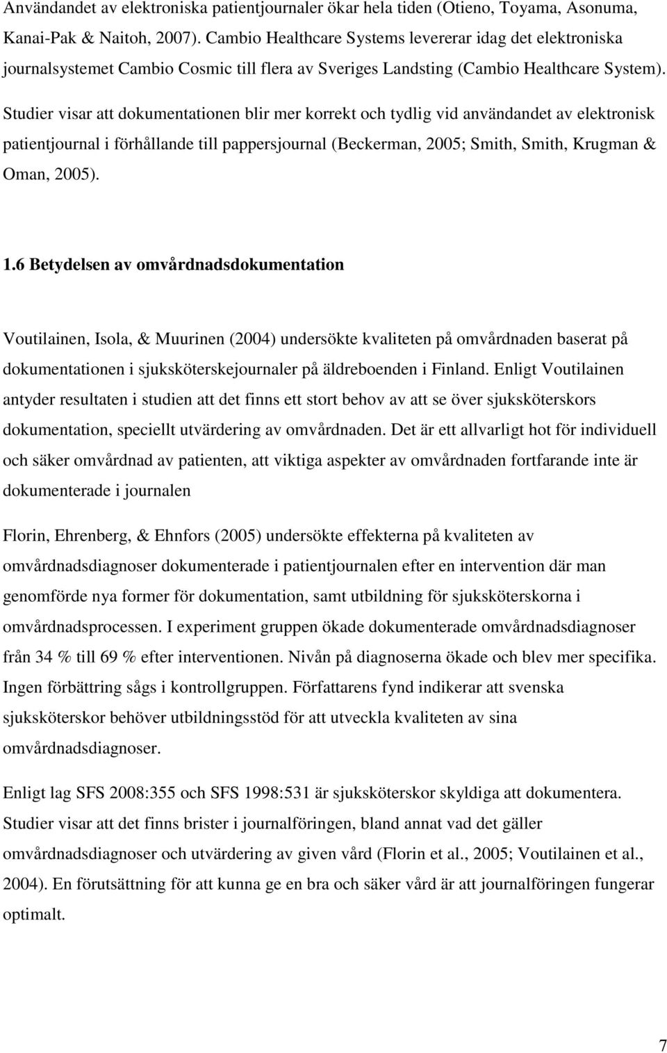 Studier visar att dokumentationen blir mer korrekt och tydlig vid användandet av elektronisk patientjournal i förhållande till pappersjournal (Beckerman, 2005; Smith, Smith, Krugman & Oman, 2005). 1.