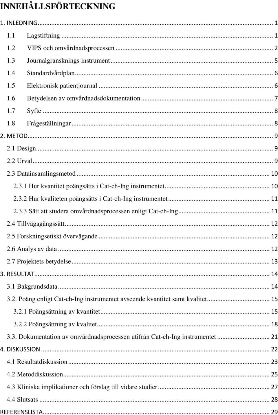 3.1 Hur kvantitet poängsätts i Cat-ch-Ing instrumentet... 10 2.3.2 Hur kvaliteten poängsätts i Cat-ch-Ing instrumentet... 11 2.3.3 Sätt att studera omvårdnadsprocessen enligt Cat-ch-Ing... 11 2.4 Tillvägagångssätt.