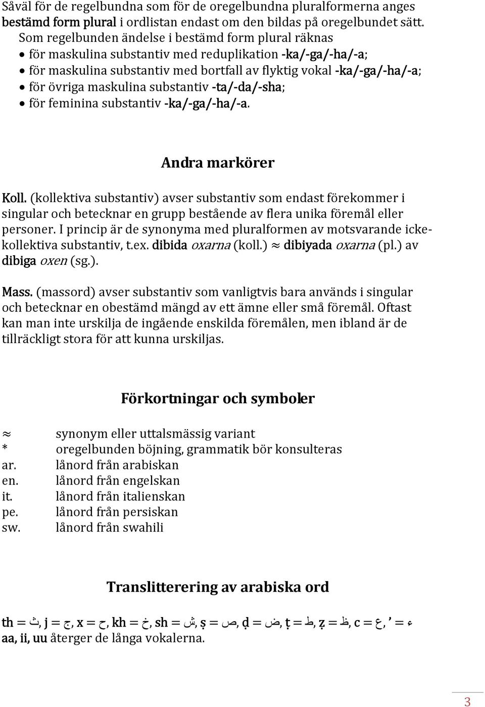 maskulina substantiv ta/ da/ sha; för feminina substantiv ka/ ga/ ha/ a. Andra markörer Koll.