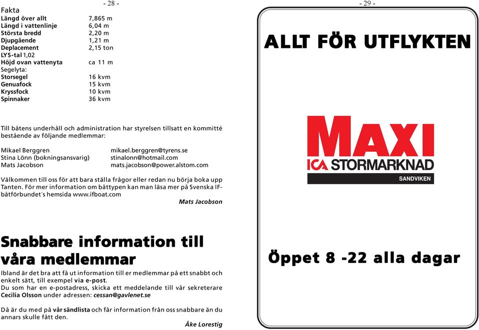 Lönn (bokningsansvarig) Mats Jacobson mikael.berggren@tyrens.se stinalonn@hotmail.com mats.jacobson@power.alstom.com Välkommen till oss för att bara ställa frågor eller redan nu börja boka upp Tanten.