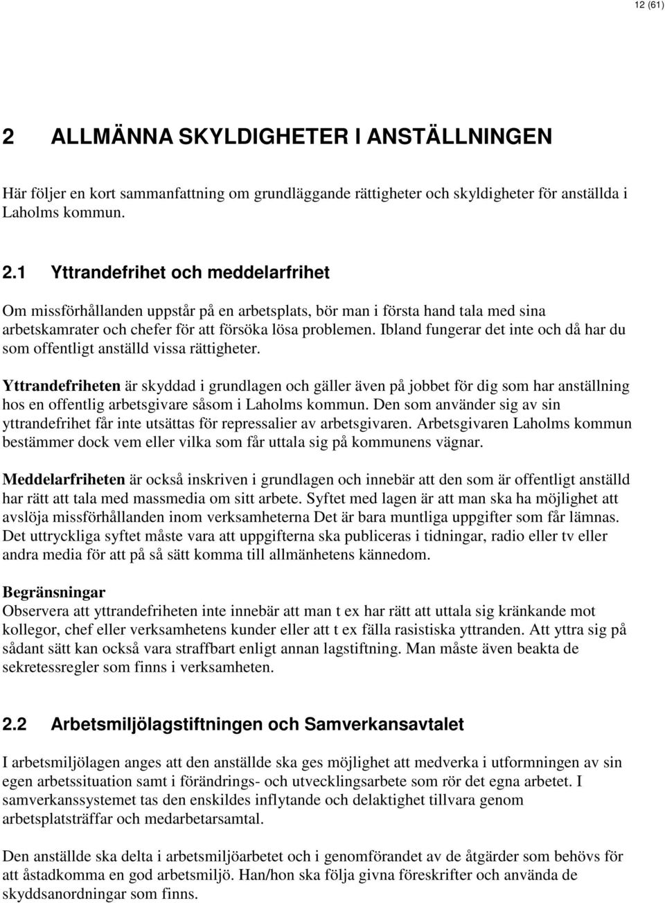 Yttrandefriheten är skyddad i grundlagen och gäller även på jobbet för dig som har anställning hos en offentlig arbetsgivare såsom i Laholms kommun.