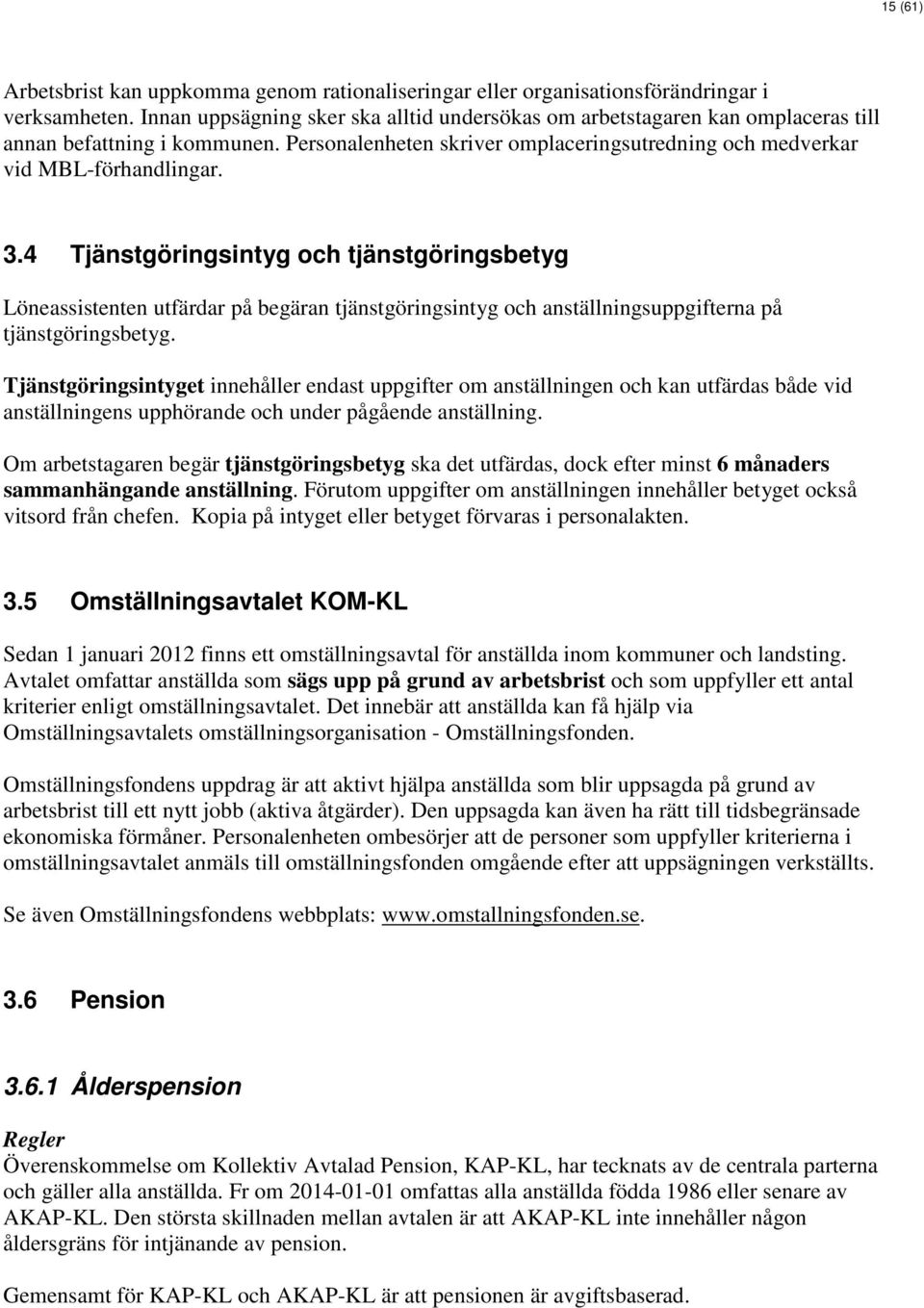 4 Tjänstgöringsintyg och tjänstgöringsbetyg Löneassistenten utfärdar på begäran tjänstgöringsintyg och anställningsuppgifterna på tjänstgöringsbetyg.