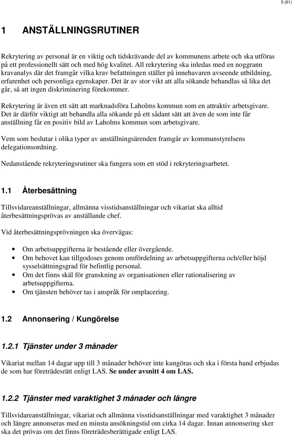 Det är av stor vikt att alla sökande behandlas så lika det går, så att ingen diskriminering förekommer. Rekrytering är även ett sätt att marknadsföra Laholms kommun som en attraktiv arbetsgivare.