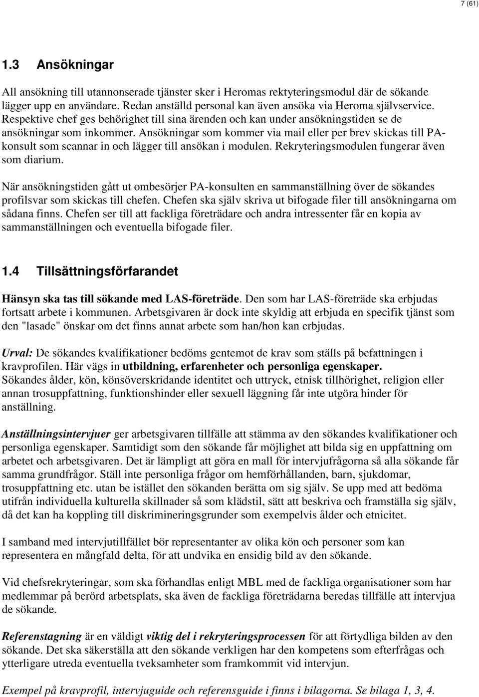 Ansökningar som kommer via mail eller per brev skickas till PAkonsult som scannar in och lägger till ansökan i modulen. Rekryteringsmodulen fungerar även som diarium.