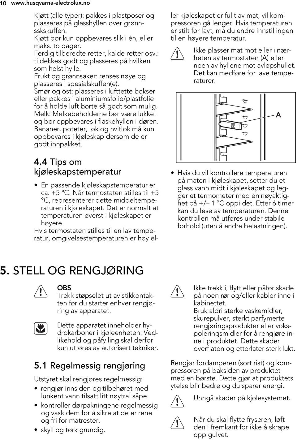 Smør og ost: plasseres i lufttette bokser eller pakkes i aluminiumsfolie/plastfolie for å holde luft borte så godt som mulig.