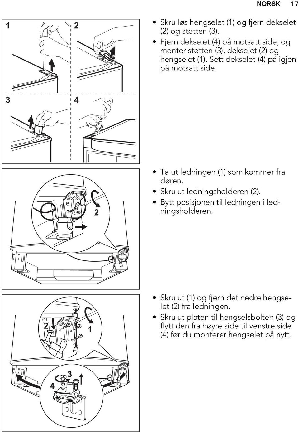 Sett dekselet (4) på igjen på motsatt side. 3 4 2 Ta ut ledningen (1) som kommer fra døren. Skru ut ledningsholderen (2).