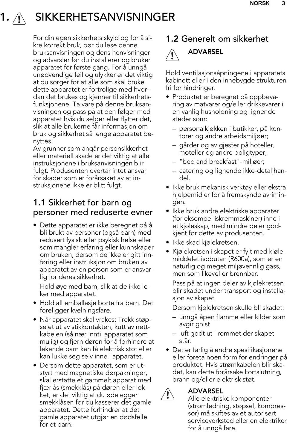 For å unngå unødvendige feil og ulykker er det viktig at du sørger for at alle som skal bruke dette apparatet er fortrolige med hvordan det brukes og kjenner til sikkerhetsfunksjonene.