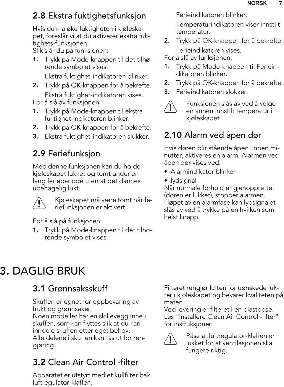 Trykk på Mode-knappen til ekstra fuktighet-indikatoren blinker. 2.